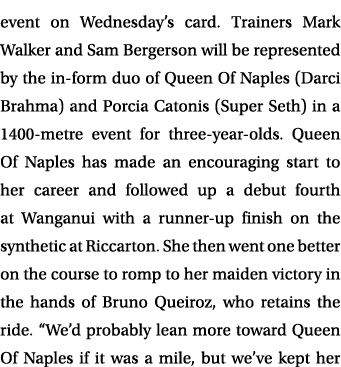 event on Wednesday’s card. Trainers Mark Walker and Sam Bergerson will be represented by the in form duo of Queen Of ...