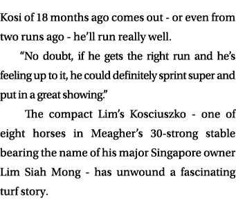 Kosi of 18 months ago comes out or even from two runs ago he’ll run really well. “No doubt, if he gets the right run ...