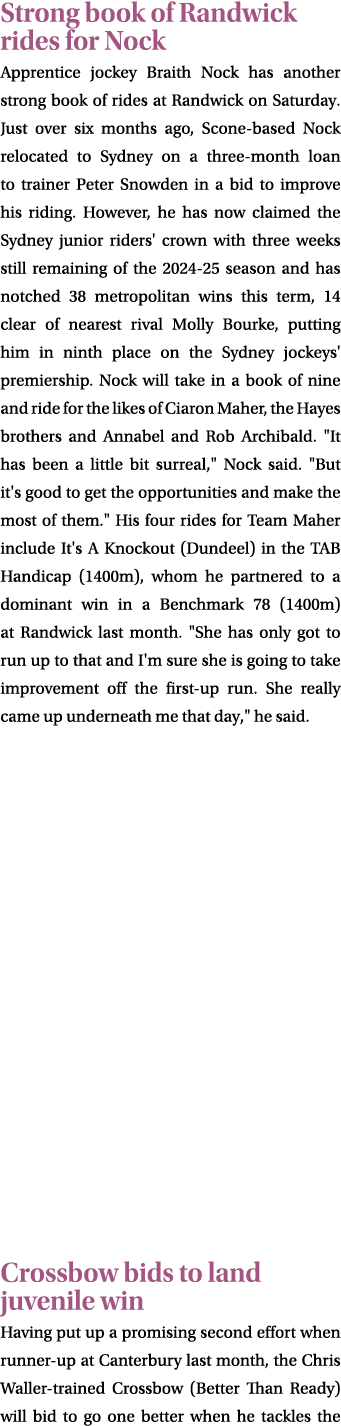 Strong book of Randwick rides for Nock Apprentice jockey Braith Nock has another strong book of rides at Randwick on ...