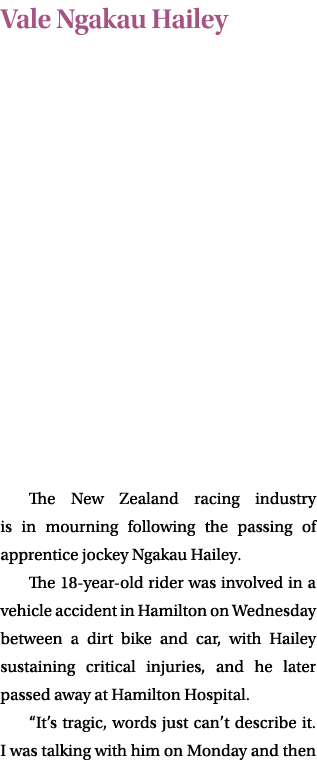 Vale Ngakau Hailey The New Zealand racing industry is in mourning following the passing of apprentice jockey Ngakau H...