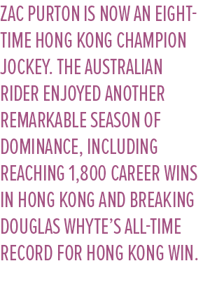 Zac Purton is now an eight time Hong Kong Champion Jockey. The Australian rider enjoyed another remarkable season of ...