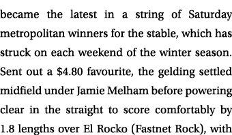 became the latest in a string of Saturday metropolitan winners for the stable, which has struck on each weekend of th...