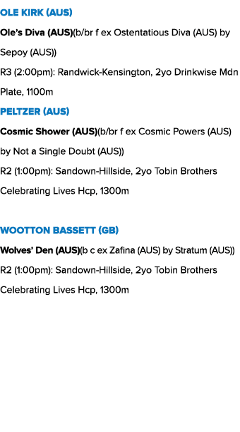 Ole Kirk (AUS) Ole’s Diva (AUS)(b/br f ex Ostentatious Diva (AUS) by Sepoy (AUS)) R3 (2:00pm): Randwick Kensington, 2...