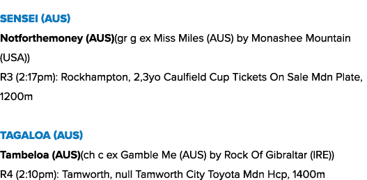 Sensei (AUS) Notforthemoney (AUS)(gr g ex Miss Miles (AUS) by Monashee Mountain (USA)) R3 (2:17pm): Rockhampton, 2,3y...