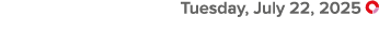  Tuesday, July 22, 2025 ￼