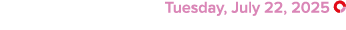  Tuesday, July 22, 2025 ￼