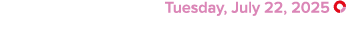  Tuesday, July 22, 2025 ￼