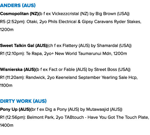 Anders (AUS) Cosmopolitan (NZ)(b f ex Vickezzcristal (NZ) by Big Brown (USA)) R5 (2:52pm): Otaki, 2yo Phils Electrica...