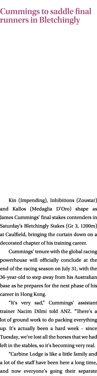 Cummings to saddle final runners in Bletchingly Kin (Impending), Inhibitions (Zoustar) and Kallos (Medaglia D'Oro) sh...