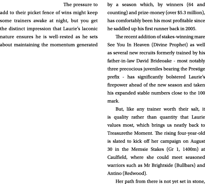 The pressure to add to their picket fence of wins might keep some trainers awake at night, but you get the distinct i...