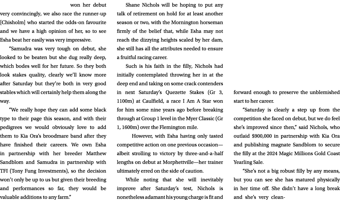 won her debut very convincingly, we also race the runner up [Chisholm] who started the odds on favourite and we have ...