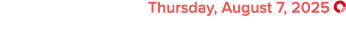  Thursday, August 7, 2025 ￼