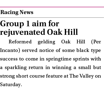  ￼ Group 1 aim for rejuvenated Oak Hill Reformed gelding Oak Hill (Per Incanto) served notice of some black type succ...