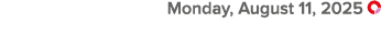  Monday, August 11, 2025 ￼