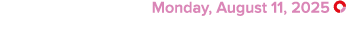  Monday, August 11, 2025 ￼