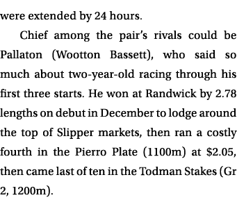 were extended by 24 hours. Chief among the pair’s rivals could be Pallaton (Wootton Bassett), who said so much about ...
