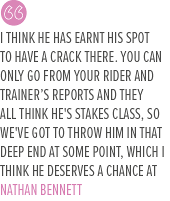 I think he has earnt his spot to have a crack there. You can only go from your rider and trainer’s reports and they a...