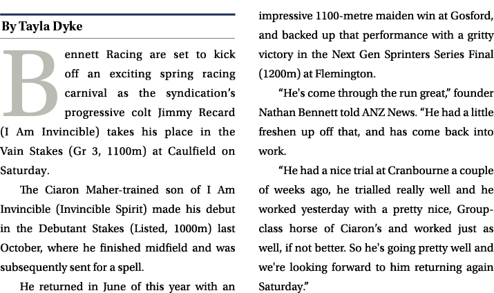 ￼ Bennett Racing are set to kick off an exciting spring racing carnival as the syndication’s progressive colt Jimmy R...