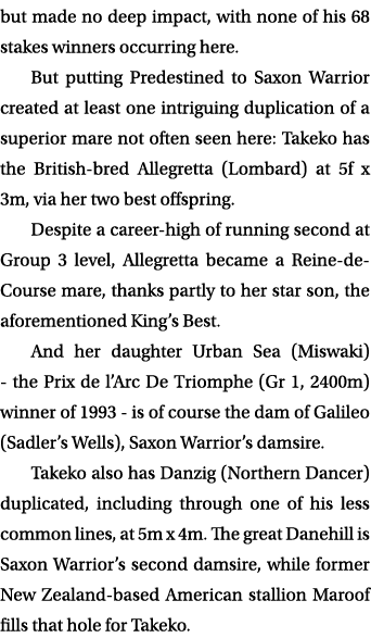 but made no deep impact, with none of his 68 stakes winners occurring here. But putting Predestined to Saxon Warrior ...