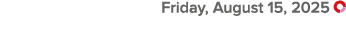  Friday, August 15, 2025 ￼
