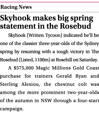  ￼ Skyhook makes big spring statement in the Rosebud Skyhook (Written Tycoon) indicated he’ll be one of the classier ...