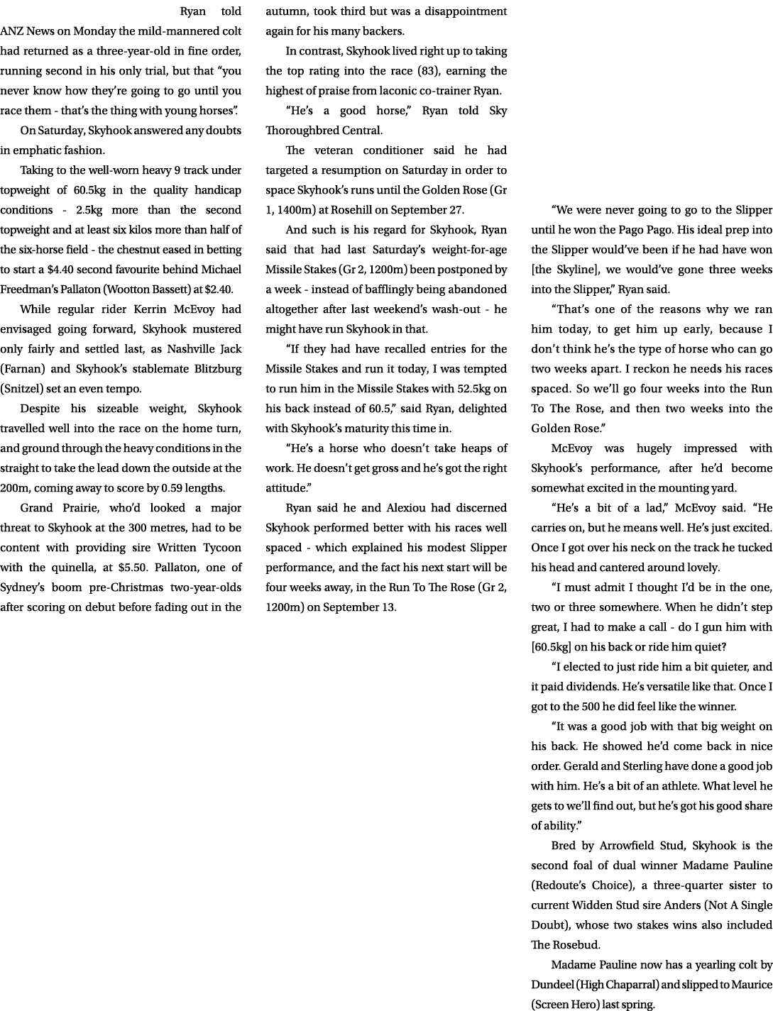 Ryan told ANZ News on Monday the mild mannered colt had returned as a three year old in fine order, running second in...