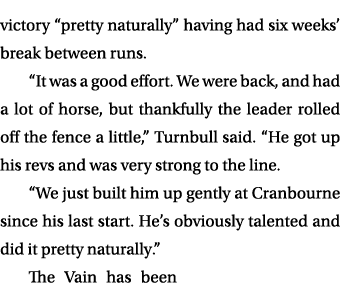 victory “pretty naturally” having had six weeks’ break between runs. “It was a good effort. We were back, and had a l...