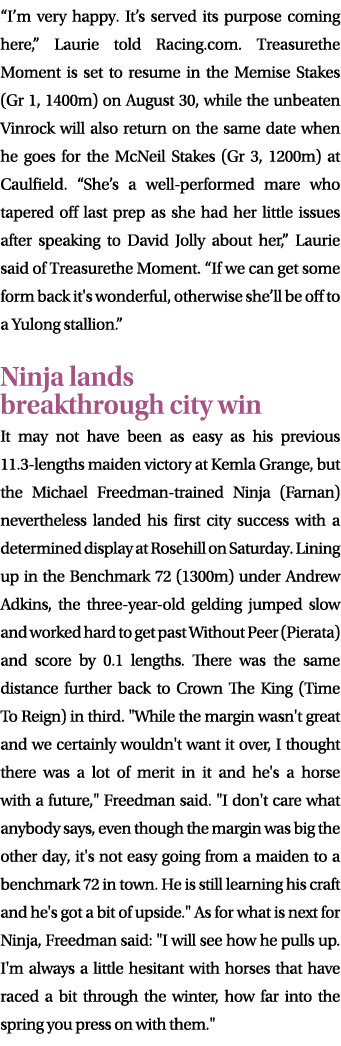 “I’m very happy. It’s served its purpose coming here,” Laurie told Racing.com. Treasurethe Moment is set to resume in...