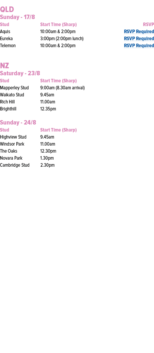  QLD Sunday 17/8 Stud Start Time (Sharp) RSVP Aquis 10:00am & 2:00pm RSVP Required Eureka 3:00pm (2:00pm lunch) RSVP ...