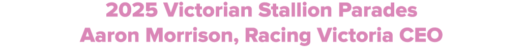 2025 Victorian Stallion Parades Aaron Morrison, Racing Victoria CEO
