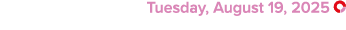  Tuesday, August 19, 2025 ￼
