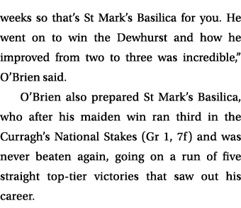 weeks so that’s St Mark’s Basilica for you. He went on to win the Dewhurst and how he improved from two to three was ...