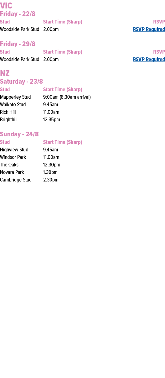 VIC Friday 22/8 Stud Start Time (Sharp) RSVP Woodside Park Stud 2.00pm RSVP Required Friday 29/8 Stud Start Time (Sha...
