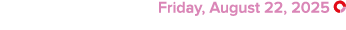  Friday, August 22, 2025 ￼
