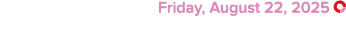  Friday, August 22, 2025 ￼