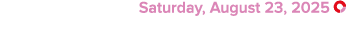  Saturday, August 23, 2025 ￼