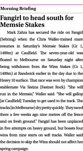  ￼ Fangirl to head south for Memsie Stakes Mark Zahra has secured the ride on Fangirl (Sebring) when the Chris Waller...