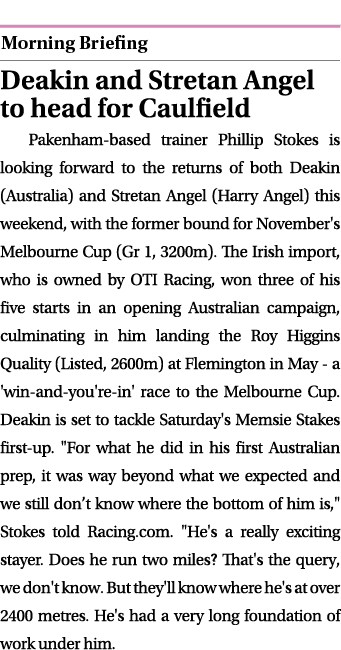  ￼ Deakin and Stretan Angel to head for Caulfield Pakenham based trainer Phillip Stokes is looking forward to the ret...