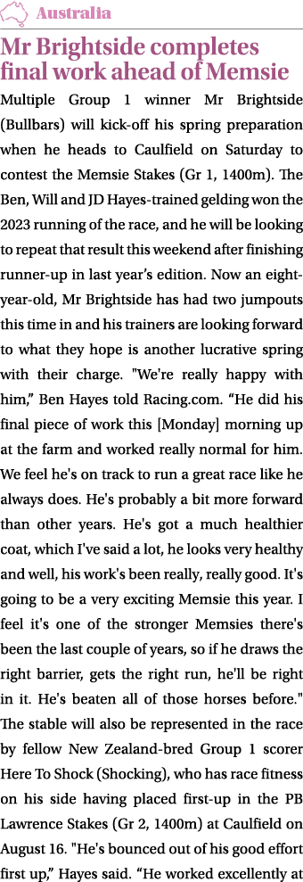 ￼ Mr Brightside completes final work ahead of Memsie Multiple Group 1 winner Mr Brightside (Bullbars) will kick off h...