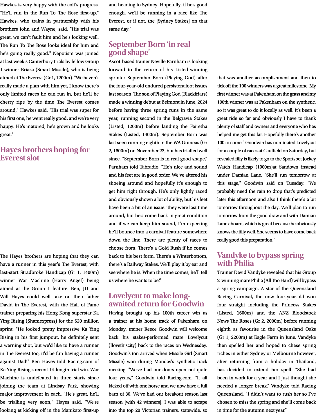 Hawkes is very happy with the colt's progress. \“He'll run in the Run To The Rose first up,\" Hawkes, who trains in p...