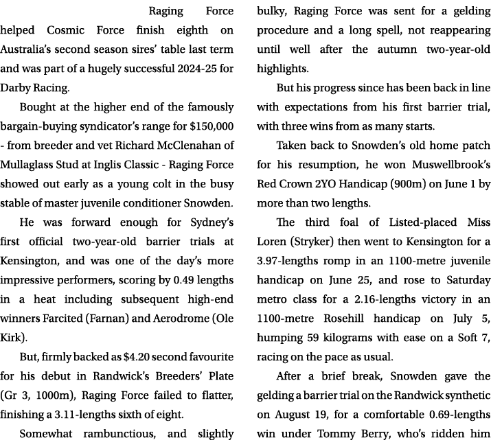 Raging Force helped Cosmic Force finish eighth on Australia’s second season sires’ table last term and was part of a ...