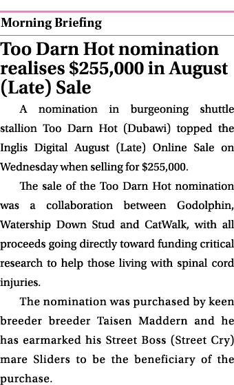  ￼ Too Darn Hot nomination realises $255,000 in August (Late) Sale A nomination in burgeoning shuttle stallion Too Da...