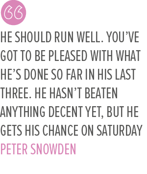 He should run well. You’ve got to be pleased with what he’s done so far in his last three. He hasn’t beaten anything ...
