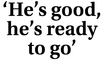 ‘He’s good, he’s ready to go’