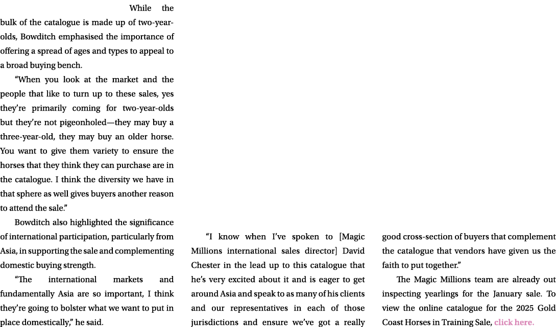 While the bulk of the catalogue is made up of two year olds, Bowditch emphasised the importance of offering a spread ...