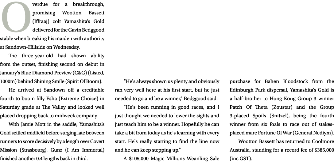 Overdue for a breakthrough, promising Wootton Bassett (Iffraaj) colt Yamashita’s Gold delivered for the Gavin Bedggoo...