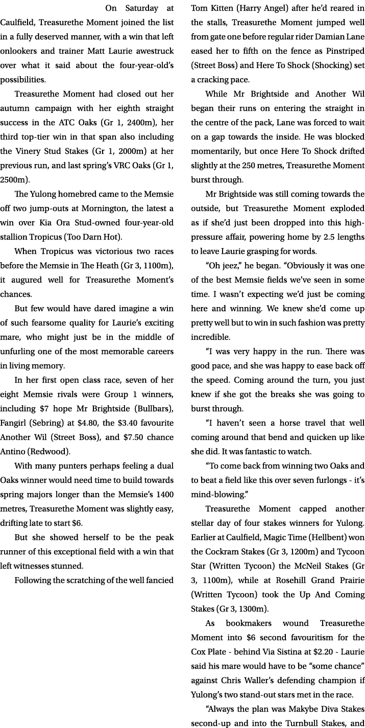 On Saturday at Caulfield, Treasurethe Moment joined the list in a fully deserved manner, with a win that left onlooke...