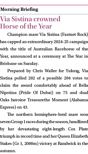 ￼ Via Sistina crowned Horse of the Year Champion mare Via Sistina (Fastnet Rock) has capped an extraordinary 2024 25 ...