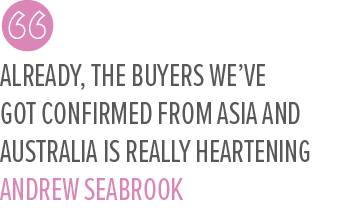Already, the buyers we’ve got confirmed from Asia and Australia is really heartening Andrew Seabroo