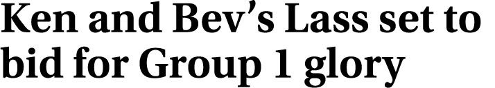 Ken and Bev’s Lass set to bid for Group 1 glory